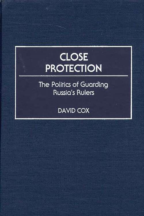 Book cover of Close Protection: The Politics of Guarding Russia's Rulers