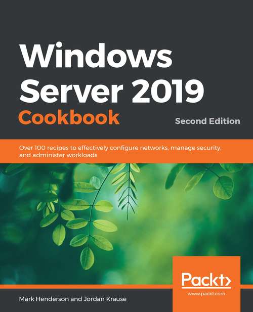 Book cover of Windows Server 2019 Cookbook: Over 100 recipes to effectively configure networks, manage security, and administer workloads