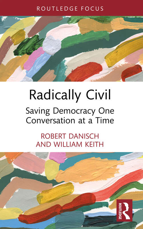 Book cover of Radically Civil: Saving Democracy One Conversation at a Time (Routledge Research in Political Communication)
