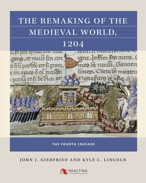 Book cover of The Remaking of the Medieval World, 1204: The Fourth Crusade (Reacting to the Past™)