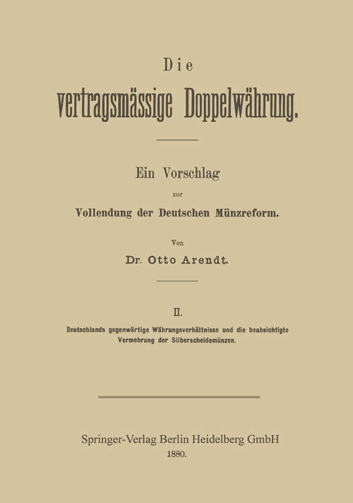 Book cover of Die vertragsmässige Doppelwährung: Ein Vorschlag zur Vollendung der Deutschen Münzreform (1880)