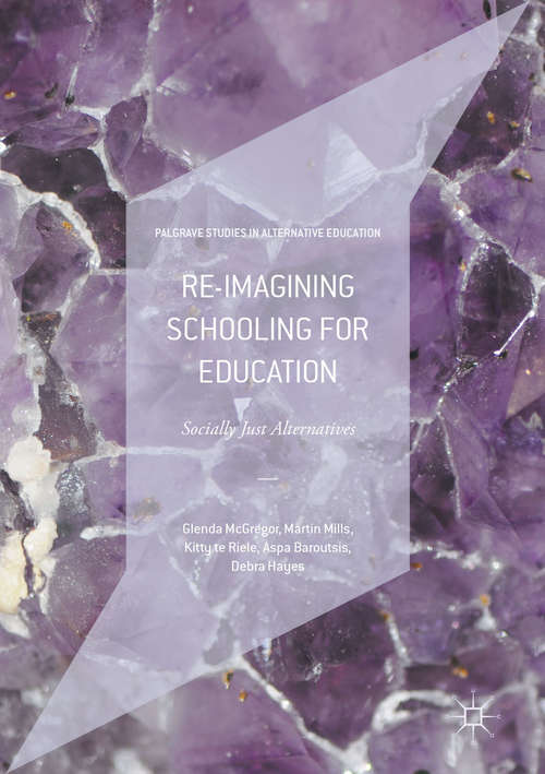 Book cover of Re-imagining Schooling for Education: Socially Just Alternatives (1st ed. 2017) (Palgrave Studies in Alternative Education)