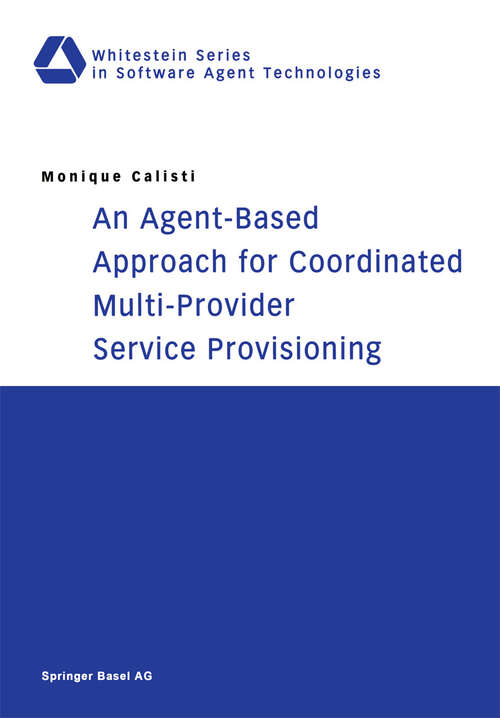 Book cover of An Agent-Based Approach for Coordinated Multi-Provider Service Provisioning (2003) (Whitestein Series in Software Agent Technologies and Autonomic Computing)