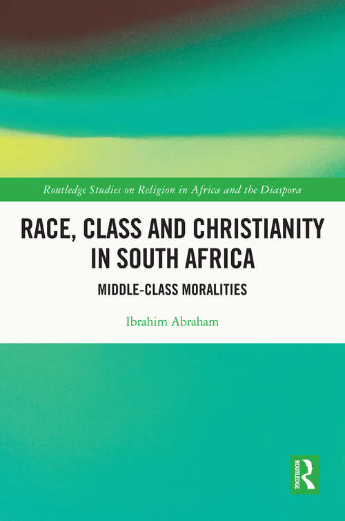 Book cover of Race, Class and Christianity in South Africa: Middle-Class Moralities (Routledge Studies on Religion in Africa and the Diaspora)