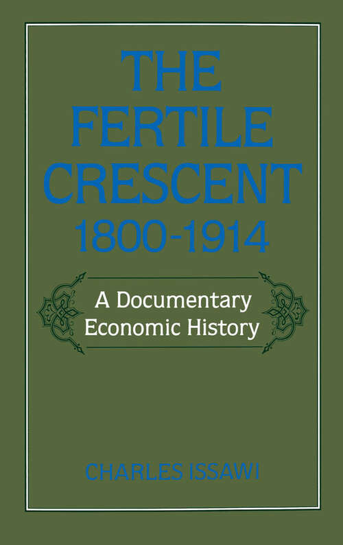 Book cover of The Fertile Crescent, 1800-1914: A Documentary Economic History (Studies in Middle Eastern History)