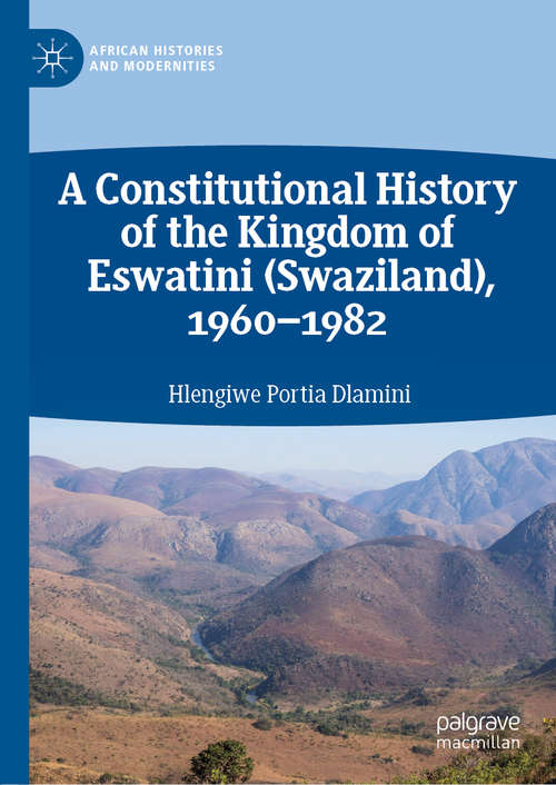 Book cover of A Constitutional History of the Kingdom of Eswatini (Swaziland), 1960–1982 (1st ed. 2019) (African Histories and Modernities)