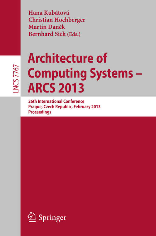 Book cover of Architecture of Computing Systems -- ARCS 2013: 26th International Conference, Prague, Czech Republic, February 19-22, 2013 Proceedings (2013) (Lecture Notes in Computer Science #7767)