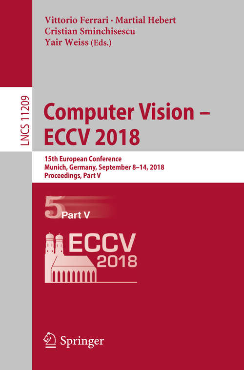 Book cover of Computer Vision – ECCV 2018: 15th European Conference, Munich, Germany, September 8–14, 2018, Proceedings, Part V (1st ed. 2018) (Lecture Notes in Computer Science #11209)