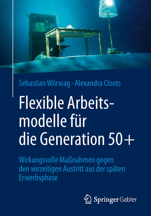 Book cover of Flexible Arbeitsmodelle für die Generation 50+: Wirkungsvolle Maßnahmen gegen den vorzeitigen Austritt aus der späten Erwerbsphase