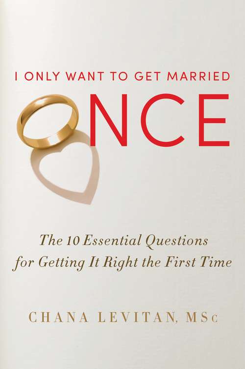 Book cover of I Only Want to Get Married Once: The 10 Essential Questions for Getting It Right the First Time
