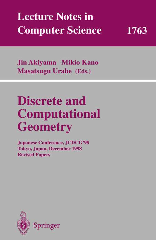 Book cover of Discrete and Computational Geometry: Japanese Conference, JCDCG'98 Tokyo, Japan, December 9-12, 1998 Revised Papers (2000) (Lecture Notes in Computer Science #1763)