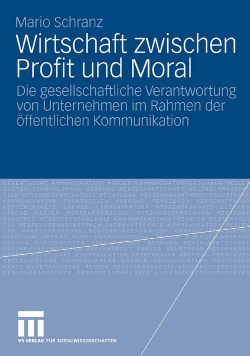 Book cover of Wirtschaft zwischen Profit und Moral: Die gesellschaftliche Verantwortung von Unternehmen im Rahmen der öffentlichen Kommunikation (2007)