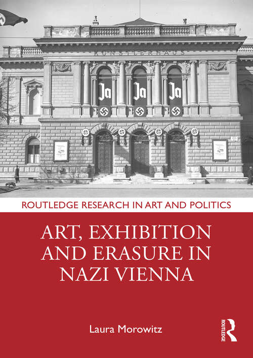 Book cover of Art, Exhibition and Erasure in Nazi Vienna (Routledge Research in Art and Politics)