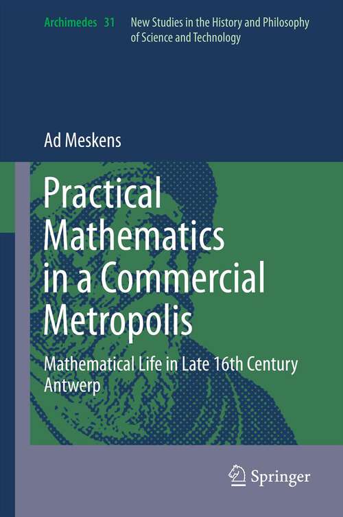 Book cover of Practical mathematics in a commercial metropolis: Mathematical life in late 16th century Antwerp (2013) (Archimedes #31)