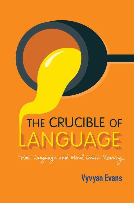 Book cover of The Crucible Of Language: How Language And Mind Create Meaning (PDF)