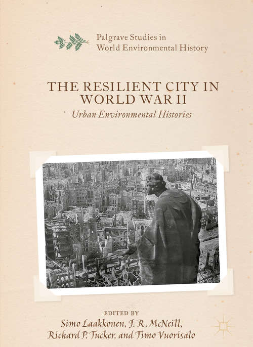 Book cover of The Resilient City in World War II: Urban Environmental Histories (1st ed. 2019) (Palgrave Studies in World Environmental History)