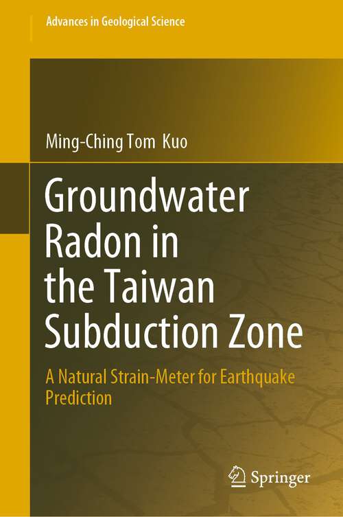 Book cover of Groundwater Radon in the Taiwan Subduction Zone: A Natural Strain-Meter for Earthquake Prediction (1st ed. 2023) (Advances in Geological Science)