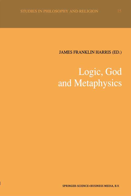 Book cover of Logic, God and Metaphysics (1992) (Studies in Philosophy and Religion #15)
