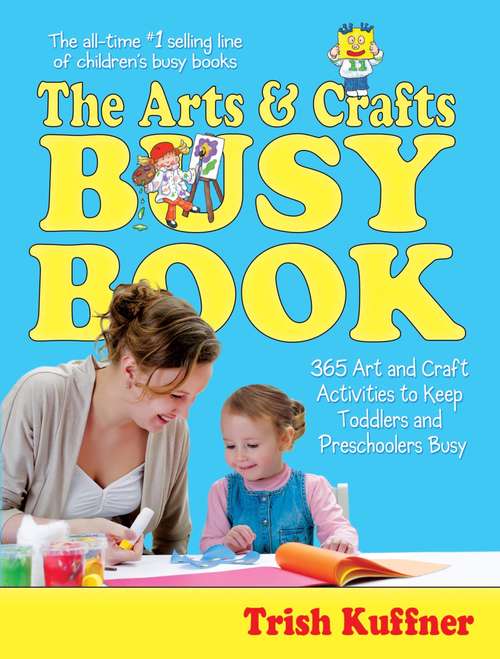 Book cover of The Arts & Crafts Busy Book: 365 Art and Craft Activities to Keep Toddlers and Preschoolers Busy