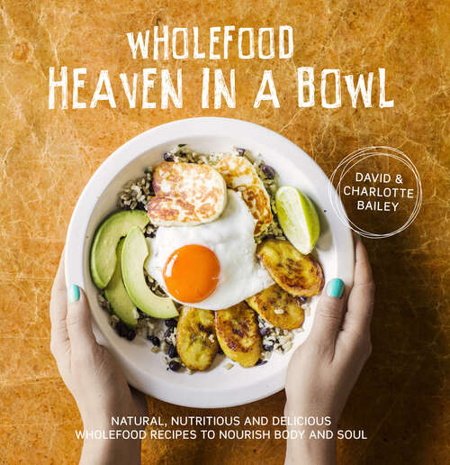 Book cover of Wholefood Heaven in a Bowl: Natural, Nutritious And Delicious Wholefood Recipes To Nourish Body And Soul (ePub edition)