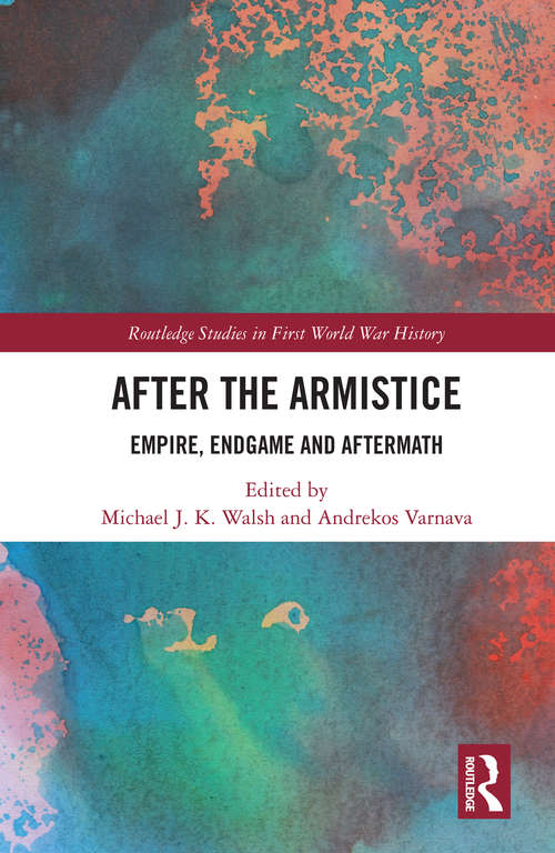 Book cover of After the Armistice: Empire, Endgame and Aftermath (Routledge Studies in First World War History)