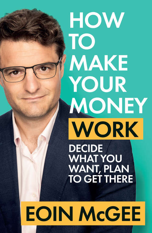 Book cover of How to Make Your Money Work: Decide what you want, plan to get there