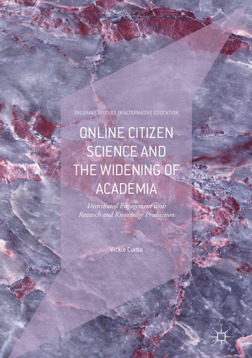 Book cover of Online Citizen Science and the Widening of Academia: Distributed Engagement with Research and Knowledge Production (Palgrave Studies in Alternative Education)