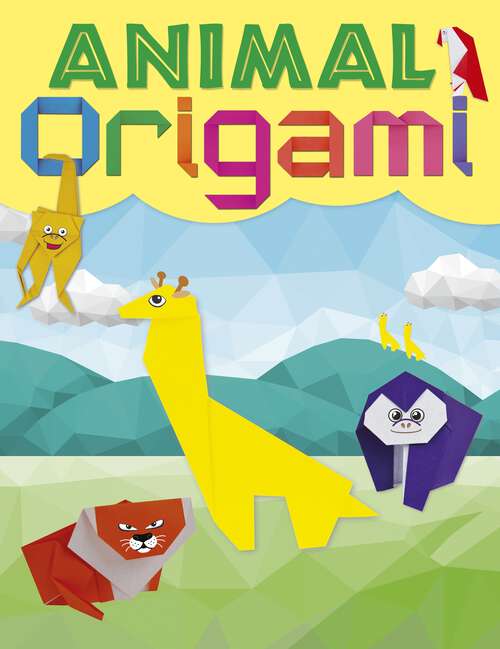 Book cover of Animal Origami: A step-by-step guide to creating a whole world of paper models!