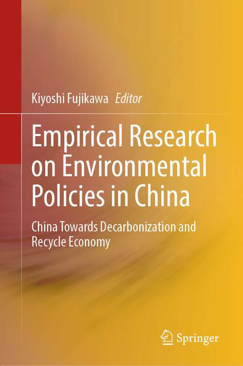 Book cover of Empirical Research on Environmental Policies in China: China Towards Decarbonization and Recycle Economy (1st ed. 2023)
