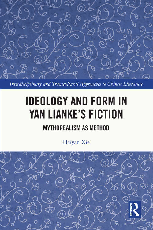 Book cover of Ideology and Form in Yan Lianke’s Fiction: Mythorealism as Method (Interdisciplinary and Transcultural Approaches to Chinese Literature)