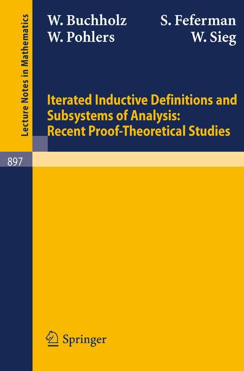 Book cover of Iterated Inductive Definitions and Subsystems of Analysis: Recent Proof-Theoretical Studies (1981) (Lecture Notes in Mathematics #897)