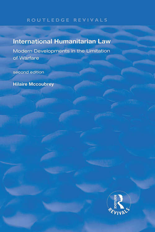 Book cover of International Humanitarian Law: Modern Developments in the Limitation of Warfare (Routledge Revivals)