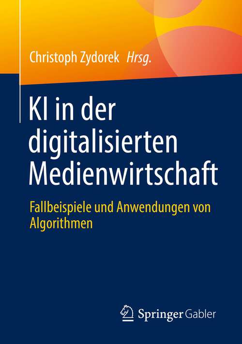 Book cover of KI in der digitalisierten Medienwirtschaft: Fallbeispiele und Anwendungen von Algorithmen (1. Aufl. 2022)