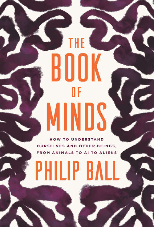 Book cover of The Book of Minds: How to Understand Ourselves and Other Beings, from Animals to AI to Aliens