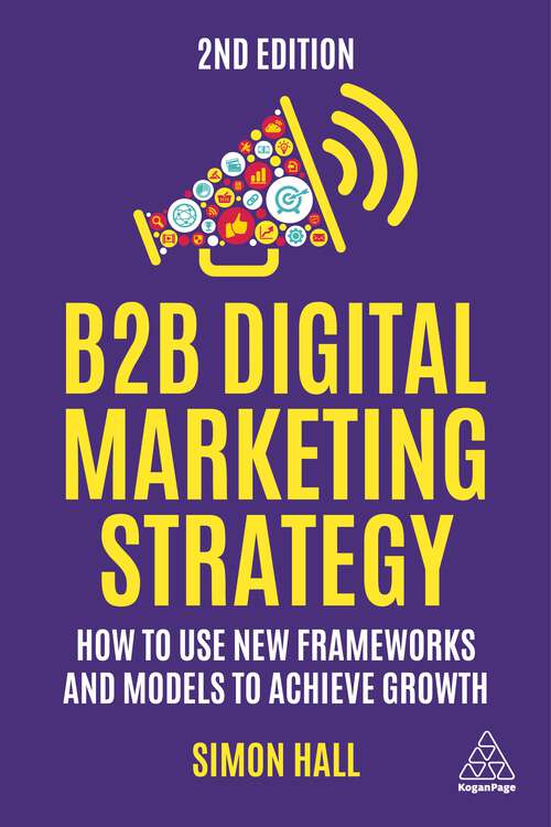 Book cover of B2B Digital Marketing Strategy: How to Use New Frameworks and Models to Achieve Growth (2)