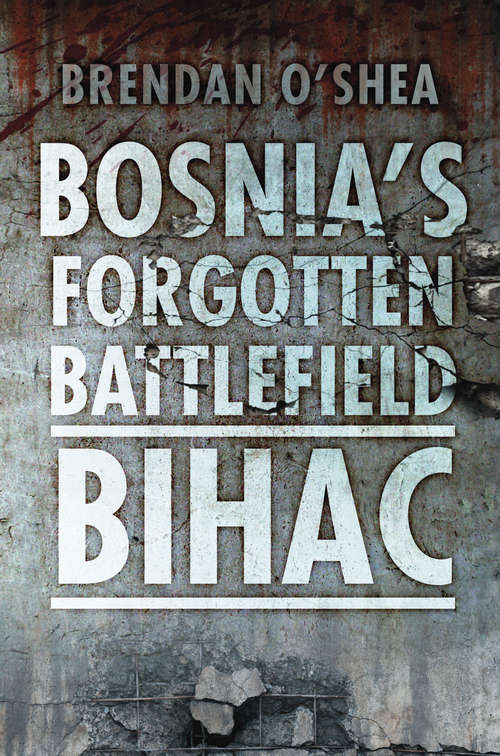 Book cover of Bosnia's Forgotten Battlefield: Bihac