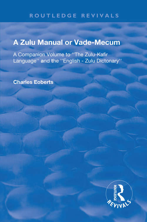Book cover of A Zulu Manual or Vade-Mecum: A Companion Volume to ''The Zulu-Kafir Language'', And The '' English - Zulu Dictonary''. (Routledge Revivals)