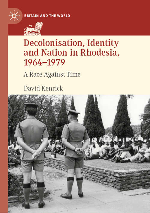 Book cover of Decolonisation, Identity and Nation in Rhodesia, 1964-1979: A Race Against Time (1st ed. 2019) (Britain and the World)