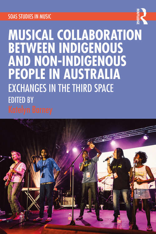 Book cover of Musical Collaboration Between Indigenous and Non-Indigenous People in Australia: Exchanges in The Third Space (SOAS Studies in Music)