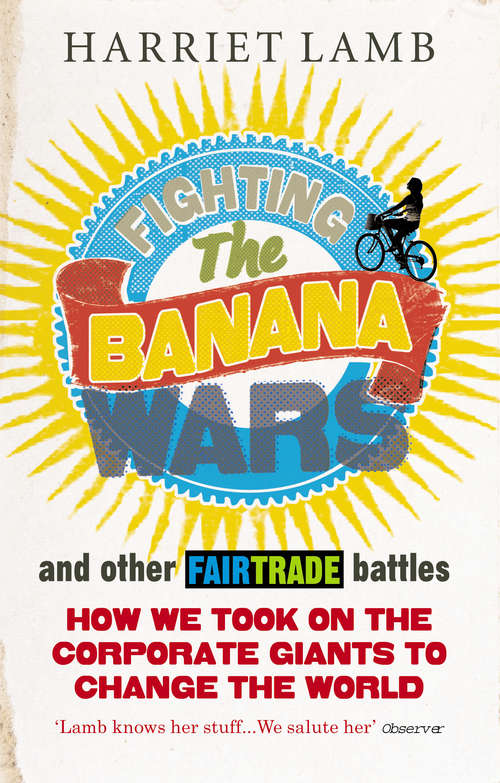 Book cover of Fighting the Banana Wars and Other Fairtrade Battles: How We Took On The Corporate Giants To Change The World