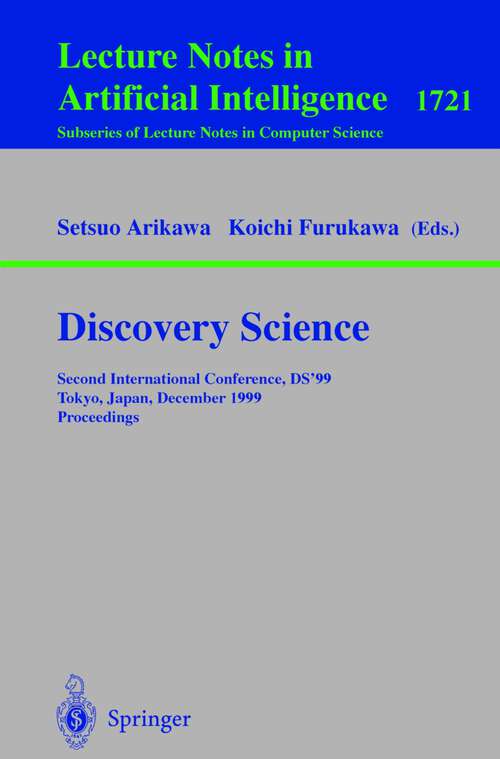 Book cover of Discovery Science: Second International Conference, DS'99, Tokyo, Japan, December 6-8, 1999 Proceedings (1999) (Lecture Notes in Computer Science #1721)