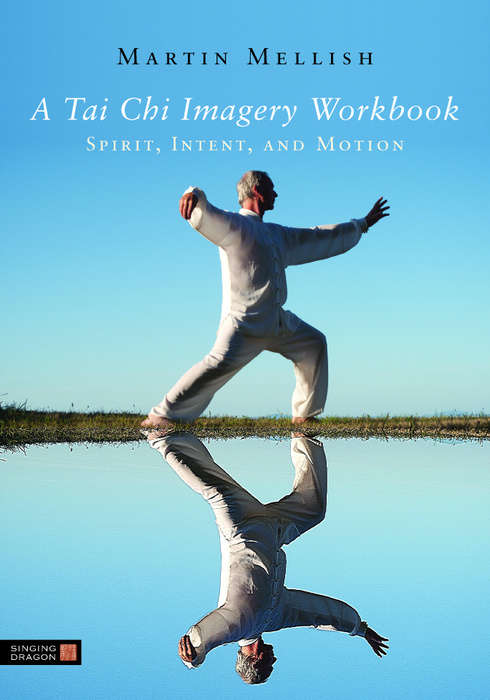Book cover of A Tai Chi Imagery Workbook: Spirit, Intent, and Motion