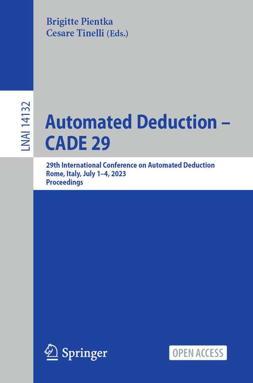 Book cover of Automated Deduction – CADE 29: 29th International Conference on Automated Deduction, Rome, Italy, July 1–4, 2023, Proceedings (1st ed. 2023) (Lecture Notes in Computer Science #14132)