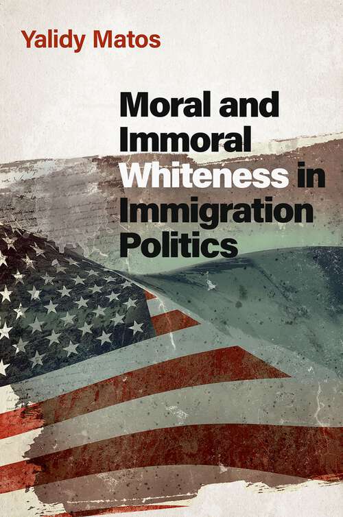Book cover of Moral and Immoral Whiteness in Immigration Politics