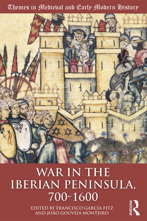 Book cover of War in the Iberian Peninsula, 700–1600 (Themes in Medieval and Early Modern History)