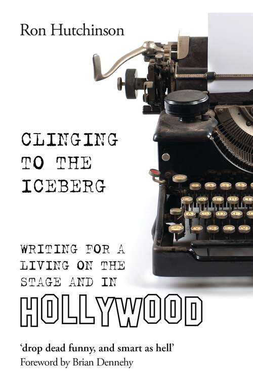 Book cover of Clinging to the Iceberg: Writing for a Living on the Stage and in Hollywood (Oberon Books)