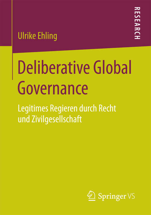 Book cover of Deliberative Global Governance: Legitimes Regieren durch Recht und Zivilgesellschaft (1. Aufl. 2016)