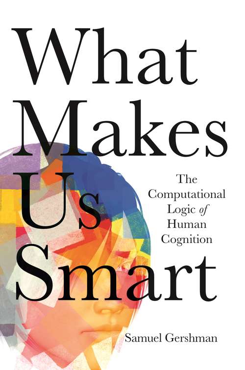 Book cover of What Makes Us Smart: The Computational Logic of Human Cognition