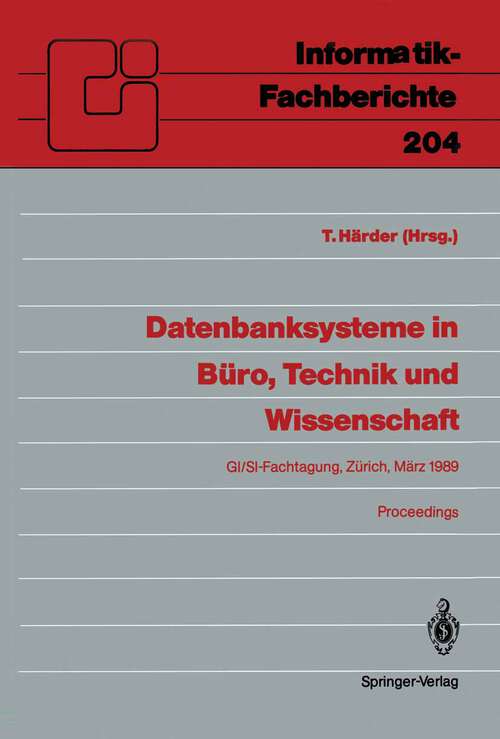 Book cover of Datenbanksysteme in Büro, Technik und Wissenschaft: GI/SI-Fachtagung Zürich, 1.–3. März 1989 Proceedings (1989) (Informatik-Fachberichte #204)