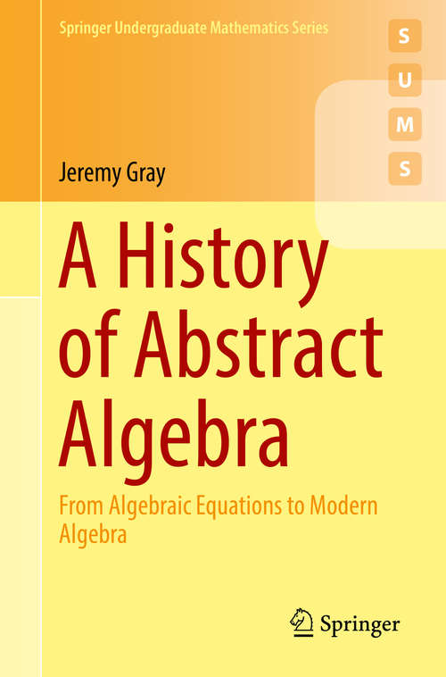 Book cover of A History of Abstract Algebra: From Algebraic Equations to Modern Algebra (Springer Undergraduate Mathematics Series)